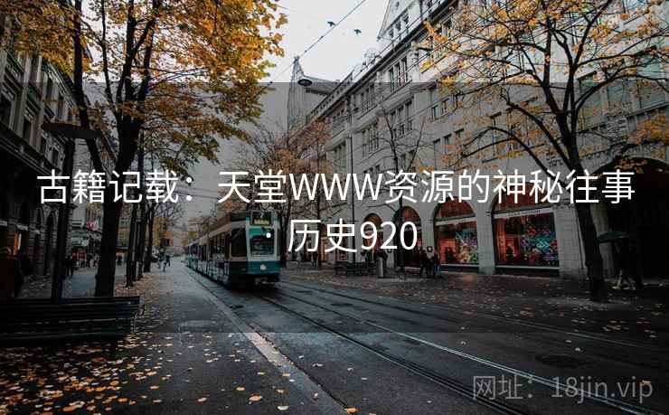 古籍记载：天堂WWW资源的神秘往事 · 历史920