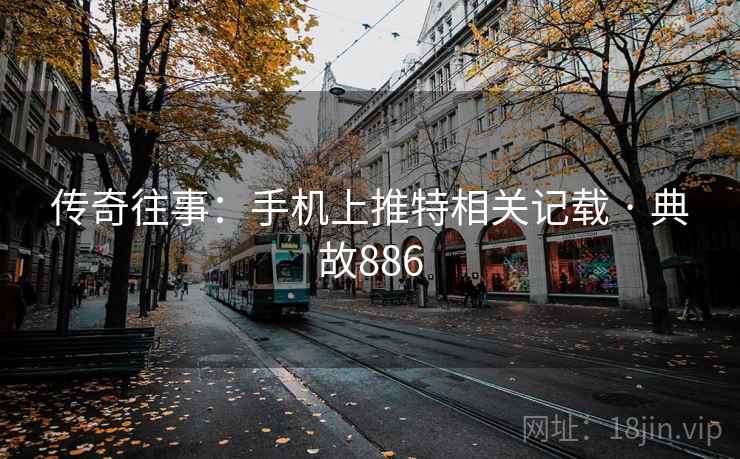传奇往事：手机上推特相关记载 · 典故886